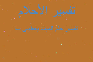 تفسير الميت يعطينى ب في المنام تفسير الميت يعطينى ب في المنام