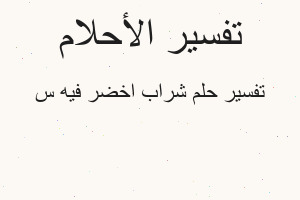 تفسير شراب اخضر فيه س في المنام