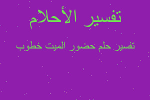 تفسير حضور الميت خطوب في المنام تفسير حضور الميت خطوب في المنام