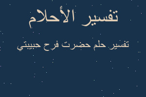 تفسير حضرت فرح حبيبتي في المنام
