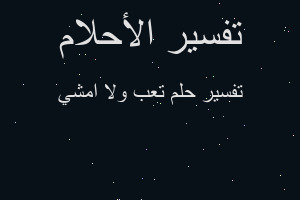 تفسير تعب ولا امشي في المنام