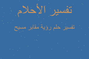 تفسير رؤية مقابر مسيح في المنام