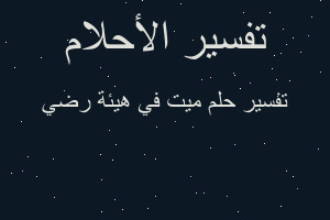 تفسير ميت في هيئة رضي في المنام