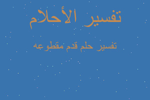 تفسير قدم مقطوعه في المنام تفسير قدم مقطوعه في المنام