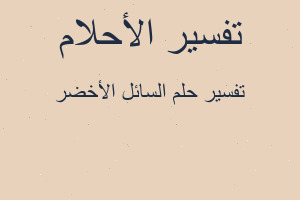 تفسير السائل الأخضر في المنام