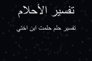 تفسير حلمت ابن اختي في المنام