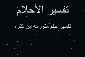 تفسير متورمه من كثره في المنام