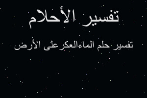 تفسير الماءالعكرعلى الأرض في المنام تفسير الماءالعكرعلى الأرض في المنام
