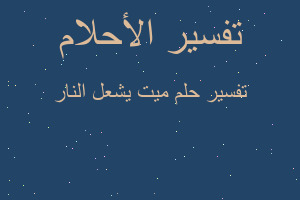 تفسير ميت يشعل النار في المنام