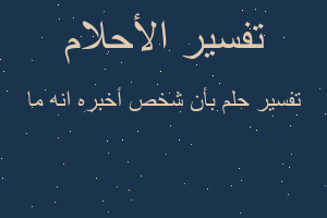 تفسير بأن شخص أخبره انه ما في المنام