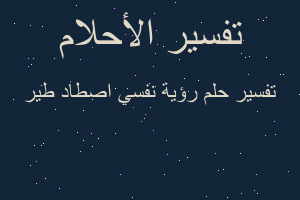 تفسير رؤية نفسي اصطاد طير في المنام