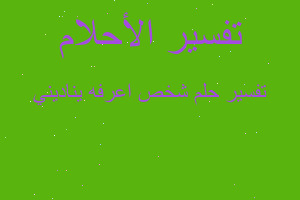 تفسير شخص اعرفه يناديني في المنام تفسير شخص اعرفه يناديني في المنام