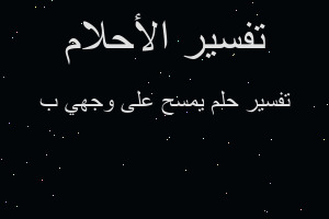 تفسير يمسح على وجهي ب في المنام