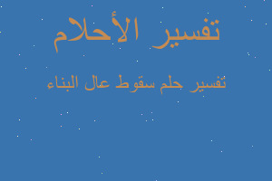 تفسير سقوط عال البناء في المنام