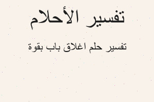 تفسير اغلاق باب بقوة في المنام تفسير اغلاق باب بقوة في المنام