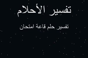 تفسير قاعة امتحان في المنام تفسير قاعة امتحان في المنام