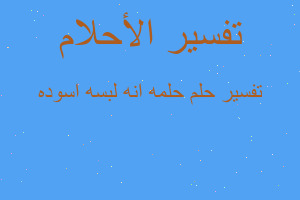 تفسير حلمه انه لبسه اسوده في المنام تفسير حلمه انه لبسه اسوده في المنام