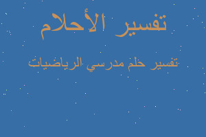 تفسير مدرسي الرياضيات في المنام تفسير مدرسي الرياضيات في المنام