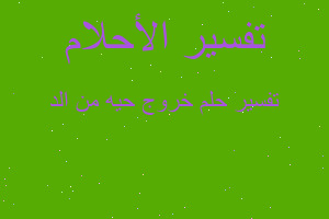 تفسير خروج حيه من الد في المنام