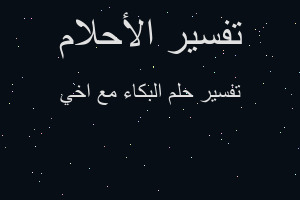 تفسير البكاء مع اخي في المنام