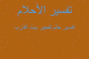 تفسير تفجير بيت اقارب في المنام