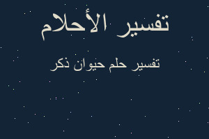 تفسير حيوان ذكر في المنام تفسير حيوان ذكر في المنام