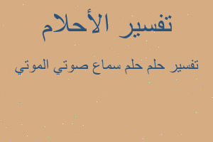 تفسير حلم سماع صوتي الموتي في المنام تفسير حلم سماع صوتي الموتي في المنام