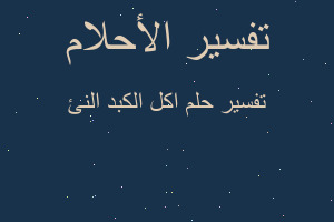 تفسير اكل الكبد النئ في المنام