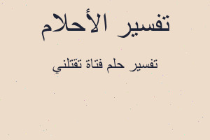تفسير فتاة تقتلني في المنام