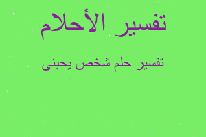 تفسير شخص يحبنى في المنام تفسير شخص يحبنى في المنام