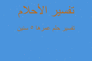 تفسير عمرها ٥ سنين في المنام