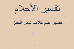 تفسير كلاب تاكل الخبز في المنام