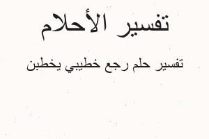 تفسير رجع خطيبي يخطبن في المنام