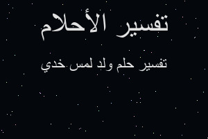 تفسير ولد لمس خدي في المنام