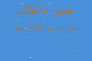تفسير موت امرأة عجوز في المنام تفسير موت امرأة عجوز في المنام