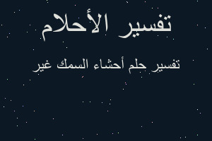 تفسير أحشاء السمك غير في المنام