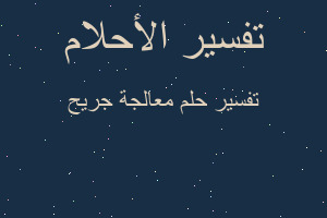 تفسير معالجة جريح في المنام