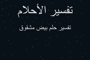 تفسير بيض مشقوق في المنام تفسير بيض مشقوق في المنام