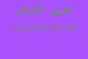 تفسير ارضع أبنتي بصدر في المنام تفسير ارضع أبنتي بصدر في المنام