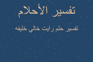 تفسير رايت خالي خليفه في المنام