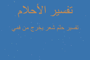 تفسير شعر يخرج من فمي في المنام