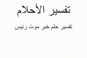 تفسير خبر موت رئيس في المنام