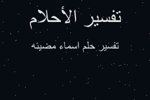 تفسير اسماء مضيئه في المنام تفسير اسماء مضيئه في المنام