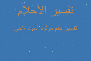 تفسير مولود اسود لاخي في المنام