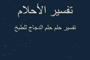 تفسير حلم الدجاج للطبخ في المنام