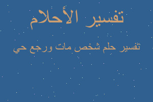 تفسير شخص مات ورجع حي في المنام