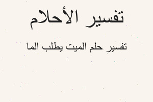 تفسير الميت يطلب الما في المنام تفسير الميت يطلب الما في المنام