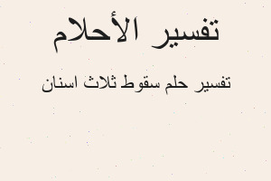 تفسير سقوط ثلاث اسنان في المنام تفسير سقوط ثلاث اسنان في المنام