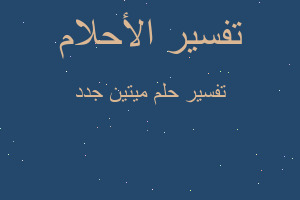 تفسير ميتين جدد في المنام تفسير ميتين جدد في المنام