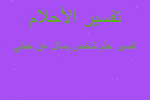 تفسير شخص يسال عن خطي في المنام تفسير شخص يسال عن خطي في المنام